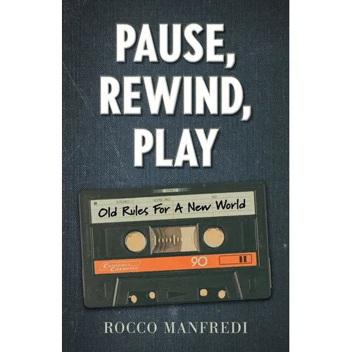 Pause, Rewind, Play: Old Rules For A New World - Paperback