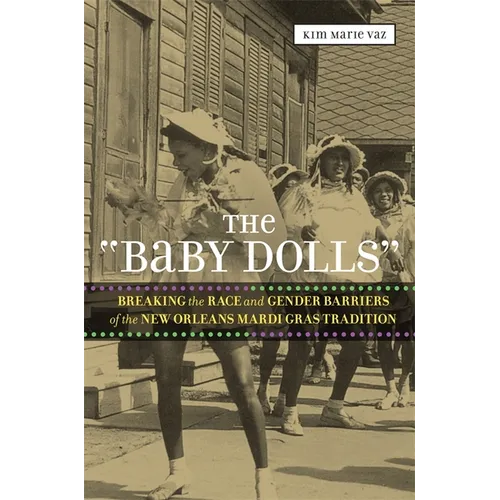 The 'Baby Dolls': Breaking the Race and Gender Barriers of the New Orleans Mardi Gras Tradition - Paperback
