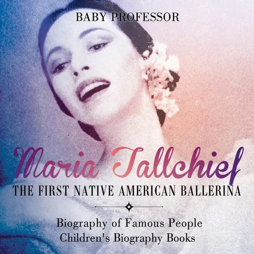 Maria Tallchief: The First Native American Ballerina - Biography of Famous People Children's Biography Books - Paperback