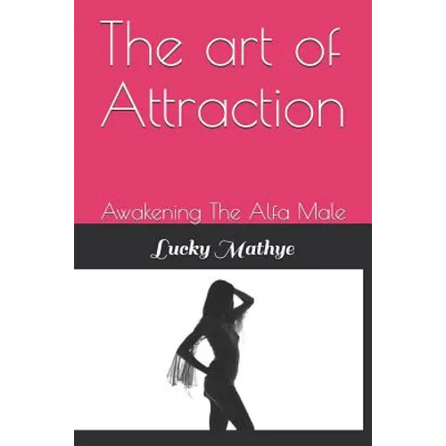 The Art of Attraction: Awakening the Alfa Male - Paperback