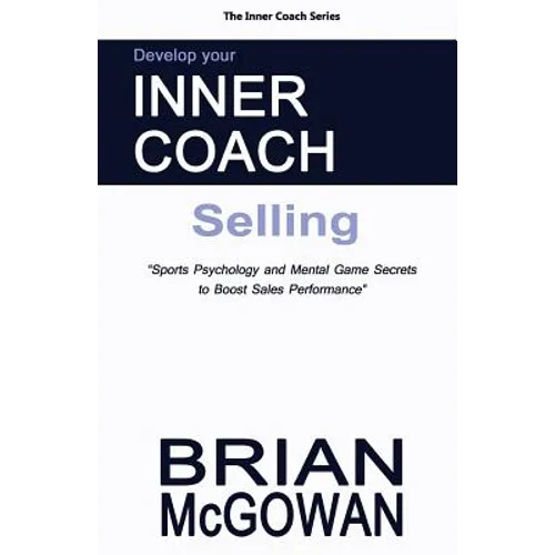 Develop Your Inner Coach: Selling: Sports Psychology and Mental Game Secrets to Boost Sales Performance - Paperback