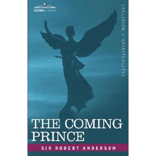 The Coming Prince: The Marvelous Prophecy of Daniel's Seventy Weeks Concerning the Antichrist - Hardcover