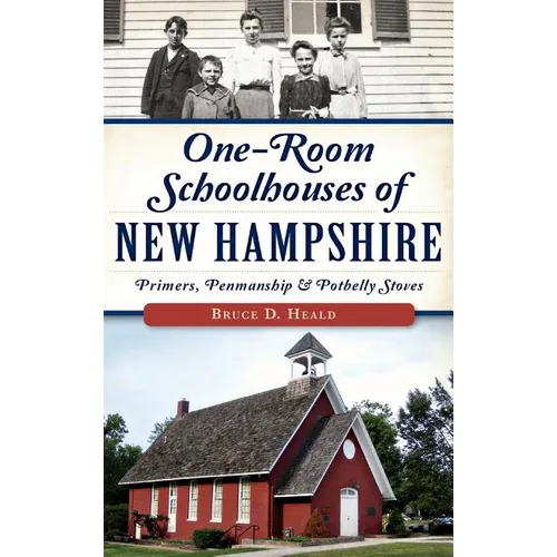 One-Room Schoolhouses of New Hampshire: Primers, Penmanship & Potbelly Stoves - Hardcover