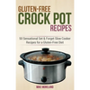 Gluten-Free Crock Pot Recipes: 50 Sensational Set & Forget Slow Cooker Recipes for a Gluten-Free Diet - Paperback
