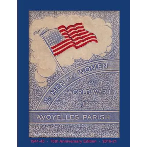 The Men and Women in World War II from Avoyelles Parish: 75th anniversary edition 1941-2016 - Paperback
