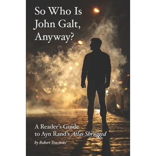 So Who Is John Galt, Anyway?: A Reader's Guide to Ayn Rand's "Atlas Shrugged" - Paperback