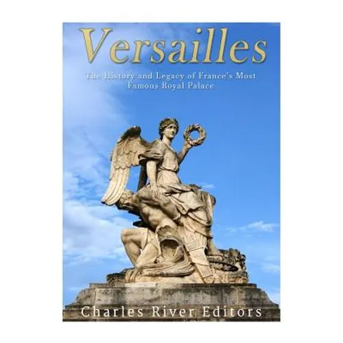 Versailles: The History and Legacy of France's Most Famous Royal Palace - Paperback