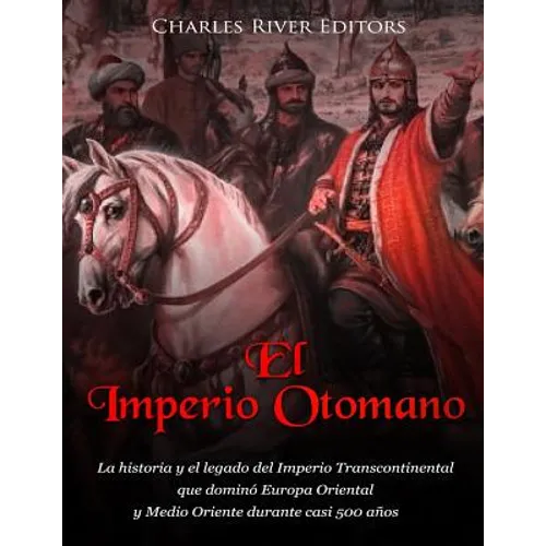 El Imperio Otomano: La historia y el legado del Imperio Transcontinental que dominó Europa Oriental y Medio Oriente durante casi 500 años - Paperback