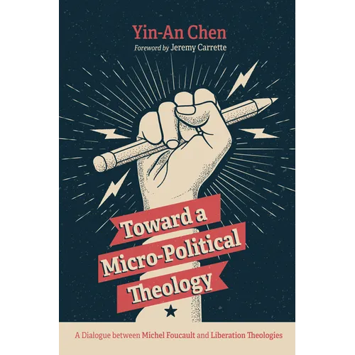 Toward a Micro-Political Theology: A Dialogue Between Michel Foucault and Liberation Theologies - Paperback