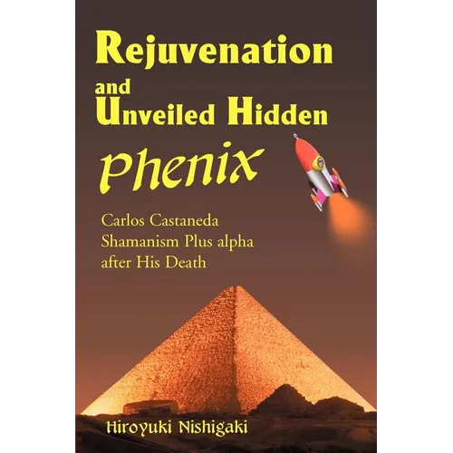 Rejuvenation and Unveiled Hidden Phenix: Carlos Castaneda Shamanism Plus Alpha After His Death - Paperback