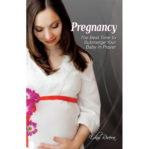 Pregnancy: The Best Time to Submerge Your Baby in Prayer - Paperback