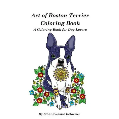 Art of Boston Terrier Coloring Book: A Coloring Book for Dog Lovers - Paperback