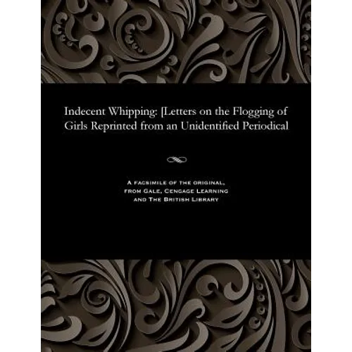 Indecent Whipping: [letters on the Flogging of Girls Reprinted from an Unidentified Periodical - Paperback