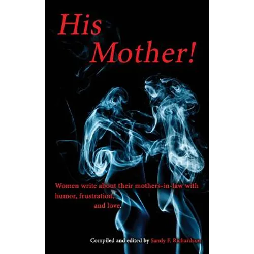His Mother!: Women Write About Their Mothers-in-Law with Humor, Frustration, and Love - Paperback