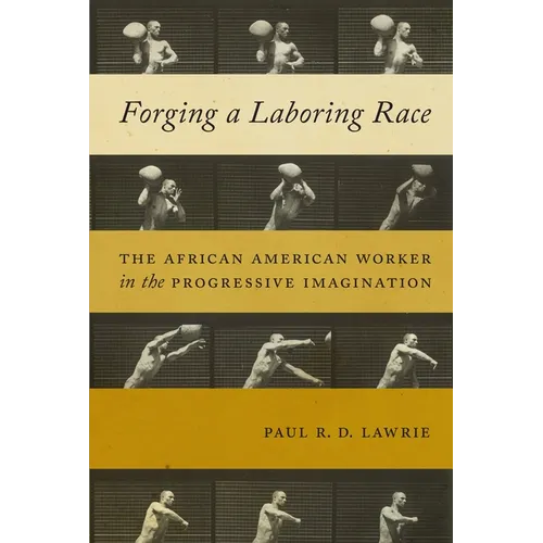 Forging a Laboring Race: The African American Worker in the Progressive Imagination - Paperback