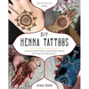 DIY Henna Tattoos: Learn Decorative Patterns, Draw Modern Designs and Create Everyday Body Art - Paperback