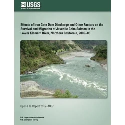 Effects of Iron Gate Dam Discharge and Other Factors on the Survival and Migration of Juvenile Coho Salmon in the Lower Klamath River, Northern Califo - Paperback