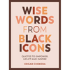 Wise Words from Black Icons: Quotes to Empower, Uplift and Inspire - Hardcover