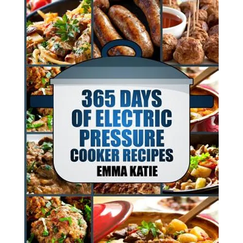 Pressure Cooker: 365 Days of Electric Pressure Cooker Recipes (Pressure Cooker, Pressure Cooker Recipes, Pressure Cooker Cookbook, Elec - Paperback