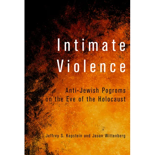 Intimate Violence: Anti-Jewish Pogroms on the Eve of the Holocaust - Hardcover