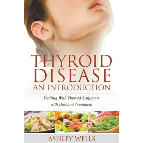 Thyroid Disease: An Introduction: Dealing with Thyroid Symptoms with Diet and Treatment - Paperback
