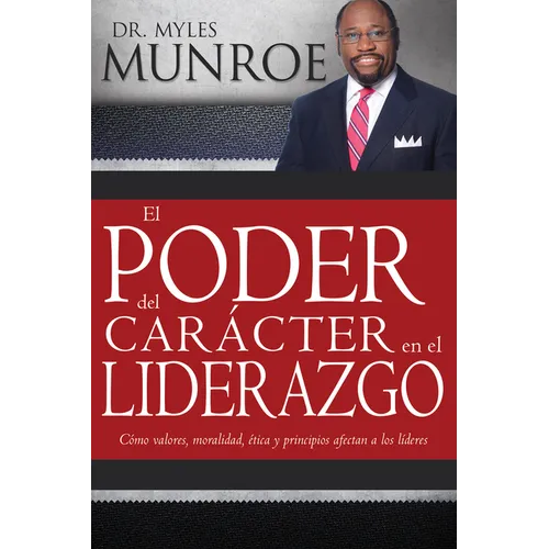 El Poder del Carácter En El Liderazgo: Como Valores, Moralidad, Etica Y Principios Afectan a Los Lideres - Paperback
