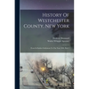 History Of Westchester County, New York: From Its Earliest Settlement To The Year 1900, Part 1 - Paperback