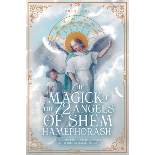 The Magick of 72 Angels of Shem HaMephorash: The complete guide to contacting the celestial forces. - Paperback