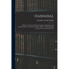Hannibal: A History of the Art of War Among the Carthaginians and Romans Down to the Battle of Pydna, 168 B.C., With a Detailed - Paperback