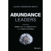 Abundance Leaders: Creating Energy, Joy, and Productivity in an Unsettled World - Hardcover