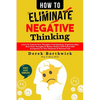 How to Eliminate Negative Thinking: Learn To Control Your Thoughts, Overthinking, Negativity Bias, Heal Toxic Thoughts & Master Positive Self Talk & S - Paperback
