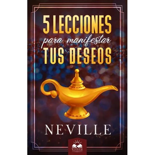 Lecciones para Manifestar tus Deseos: Ensenanzas de Neville Goddard - Paperback