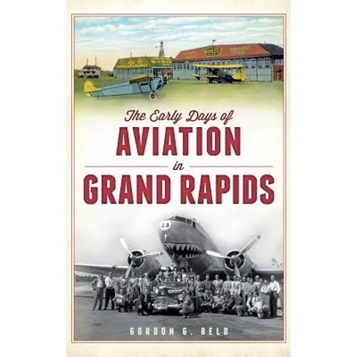 The Early Days of Aviation in Grand Rapids - Hardcover