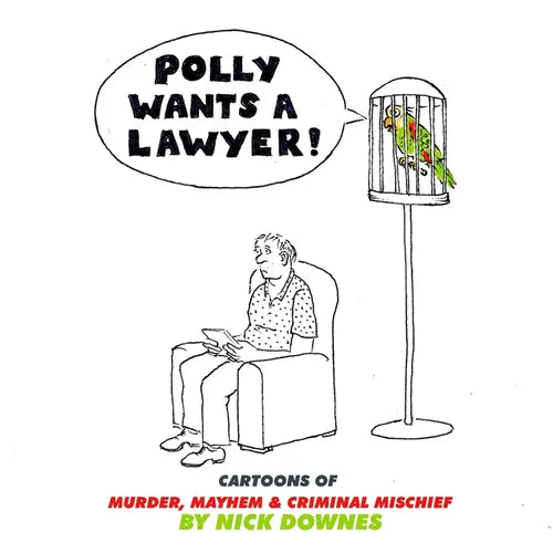 Polly Wants a Lawyer: Cartoons of Murder, Mayhem & Criminal Mischief - Paperback