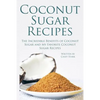 Coconut Sugar Recipes: The Incredible Benefits of Coconut Sugar and My Favorite Coconut Sugar Recipes - Paperback