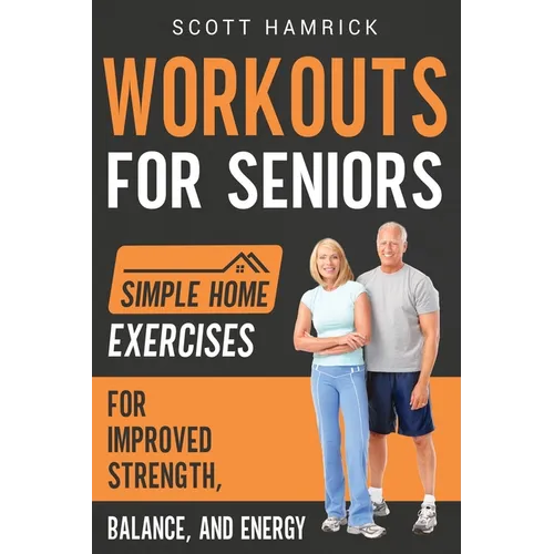 Workouts for Seniors: Simple Home Exercises for Improved Strength, Balance, and Energy - Paperback