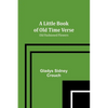 A Little Book of Old Time Verse: Old Fashioned Flowers - Paperback