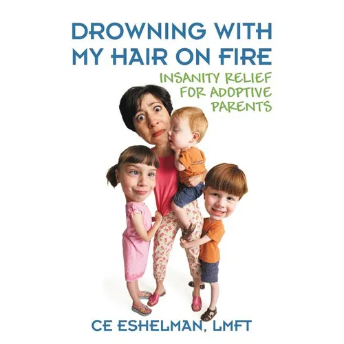 Drowning With My Hair On Fire: Insanity Relief for Adoptive Parents - Paperback