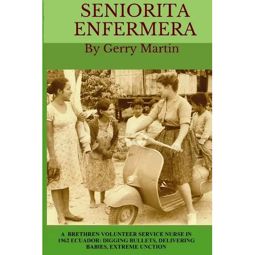Seniorita Enfermera: Brethren Volunteer Service Nurse in 1962 Las Delicias, Ecuador: digging bullets, delivering babies, machete cuts, extreme unction - Paperback