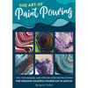 Art of Paint Pouring: Tips, Techniques, and Step-By-Step Instructions for Creating Colorful Poured Art in Acrylic - Paperback