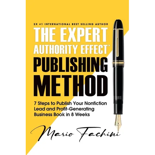 The Expert Authority Effect(TM) Publishing Method: 7 Steps to Publish Your Nonfiction Lead & Profit-Generating Business Book in 8 Weeks - Paperback