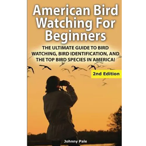 American Bird Watching for Beginners: The Ultimate Guide to Bird Watching, Bird Identification, and the Top Bird Species in America - Paperback