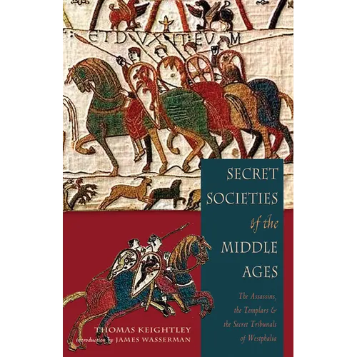 Secret Societies of the Middle Ages: The Assassins, the Templar & the Secret Tribunals of Westphalia - Paperback