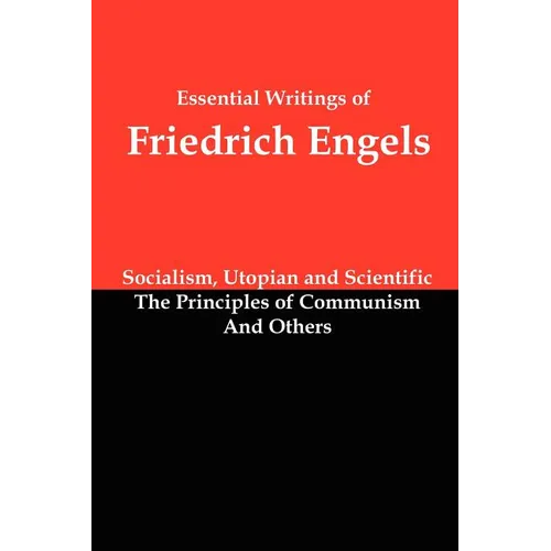 Essential Writings of Friedrich Engels: Socialism, Utopian and Scientific; The Principles of Communism; And Others - Paperback