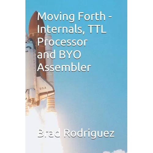 Moving Forth - Internals and TTL Processor: Forth Internals - Paperback
