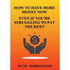 How to Have More Money Now Even If You're Struggling to Pay the Rent - Paperback