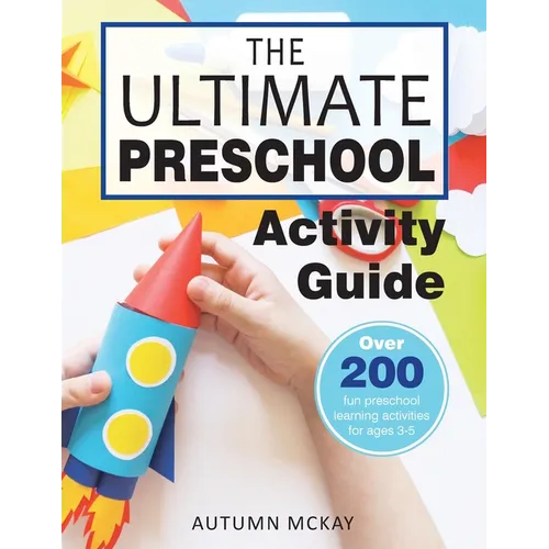 The Ultimate Preschool Activity Guide: Over 200 Fun Preschool Learning Activities for Kids Ages 3-5 - Paperback