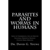 Parasites and Worms in Humans: with Simple yet Comprehensive, Safe and Effective, Educational Therapeutic Protocols Utilizing Herbal Medicines - Paperback