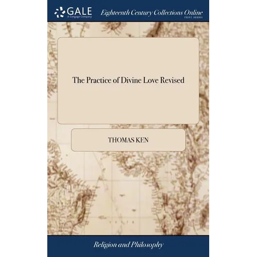The Practice of Divine Love Revised: Being an Exposition of the Church-catechism. By ... Thomas Kenn, ... To Which are Added, Directions for Prayer - Hardcover