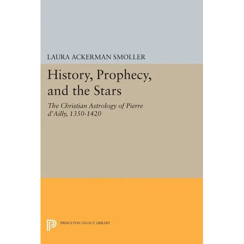 History, Prophecy, and the Stars: The Christian Astrology of Pierre d'Ailly, 1350-1420 - Paperback